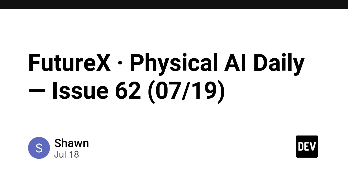 FutureX · Physical AI Daily — Issue 62 (07/19) source publication image